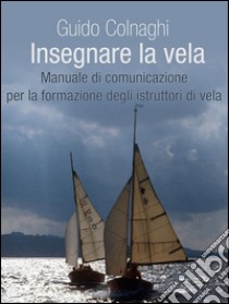 Insegnare la vela. E-book. Formato Mobipocket ebook di Guido Colnaghi