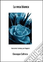 La rosa bianca. E-book. Formato PDF ebook