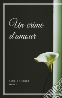 Un crime d'amour. E-book. Formato Mobipocket ebook di Paul Bourget