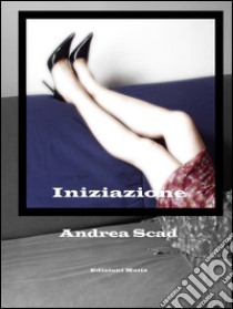 Iniziazione. E-book. Formato EPUB ebook di Andrea Scad