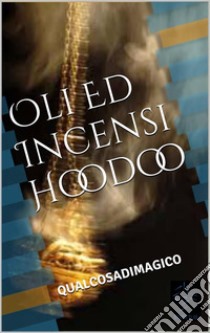 Oli ed incensi hoodoo. E-book. Formato EPUB ebook di Qualcosadimagico