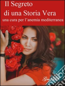 Il segreto di una storia vera (una cura per l'anemia mediterranea). E-book. Formato PDF ebook di Grazia R