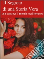 Il segreto di una storia vera (una cura per l'anemia mediterranea). E-book. Formato PDF ebook