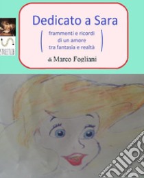 Dedicato a Sara. E-book. Formato PDF ebook di Marco Fogliani