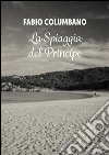 La Spiaggia del Principe . E-book. Formato EPUB ebook di Fabio Columbano