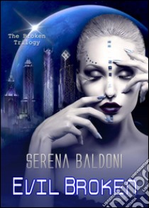 Evil Broken . E-book. Formato EPUB ebook di Serena Baldoni