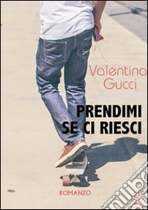 Prendimi se ci riesci. E-book. Formato EPUB ebook di Valentina Gucci