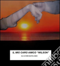 Il mio caro amico Wilson. E-book. Formato Mobipocket ebook di Salvatore Bartolomeo