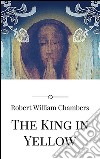 The king in yellow. E-book. Formato EPUB ebook di Robert William Chambers