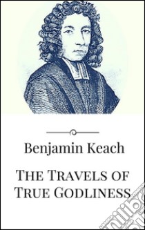 The travels of true godliness. E-book. Formato EPUB ebook di Benjamin Keach