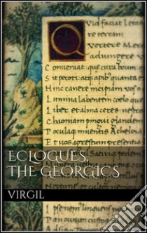 Eclogues, The Georgics . E-book. Formato EPUB ebook di Virgil