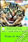Manuale pratico di omeopatia per gatti: tutti i rimedi dalla A alla Z. E-book. Formato EPUB ebook di Primo Di Marco