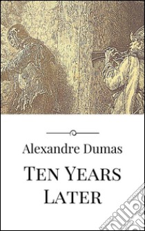 Ten years later. E-book. Formato EPUB ebook di Alexandre Dumas