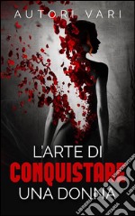 L’arte di conquistare una donna. E-book. Formato EPUB ebook