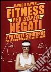 Fitness per Super Negati - 7 potenti strategie per un corpo magro, sexy e in forma. E-book. Formato EPUB ebook