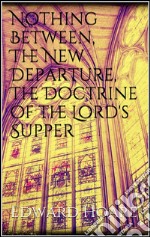 Nothing Between, The New Departure, The Doctrine of the Lord's Supper . E-book. Formato Mobipocket