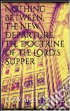 Nothing Between, The New Departure, The Doctrine of the Lord's Supper . E-book. Formato Mobipocket ebook