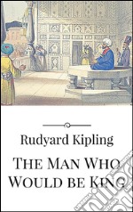 The man who would be king. E-book. Formato Mobipocket ebook