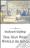 The man who would be king. E-book. Formato Mobipocket ebook di Rudyard Kipling