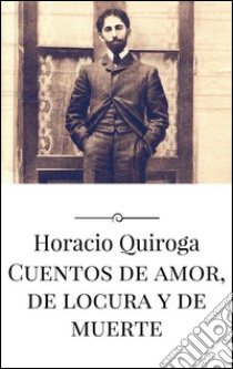 Cuentos de amor, de locura y de muerte. E-book. Formato Mobipocket ebook di Horacio Quiroga