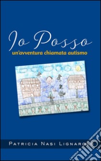 Io posso - un'avventura chiamata autismo. E-book. Formato Mobipocket ebook di Patricia Nasi Lignarolo