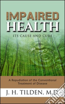 Impaired Health - Its cause and cure. E-book. Formato EPUB ebook di M.d.