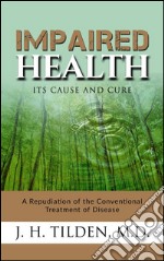 Impaired Health - Its cause and cure. E-book. Formato EPUB ebook