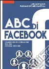 ABC di FACEBOOK : comunicazione e formazione nell' era dei social network. Testimonianze, studi e didattica in un ottica psico - sociologica del fenomeno. . E-book. Formato EPUB ebook di Luigi Montanino Pasquale Gerardo Santella