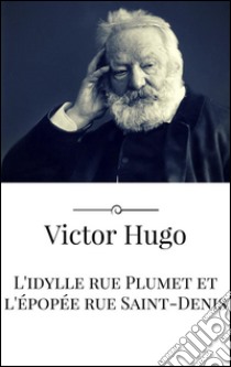 L'idylle rue Plumet et l'épopée rue Saint-Denis. E-book. Formato Mobipocket ebook di Victor Hugo