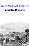 Our mutual friend. E-book. Formato Mobipocket ebook di Charles Dickens