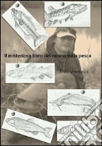 Il misterioso libro del nonno sulla pesca. E-book. Formato Mobipocket ebook