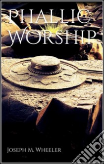 Phallic worship. E-book. Formato Mobipocket ebook di Joseph M. Wheeler