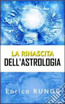 La rinascita dell'Astrologia. E-book. Formato Mobipocket ebook di Enrico Runge