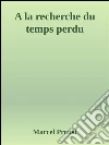 A la recherche du temps perdu. E-book. Formato EPUB ebook di Marcel Proust