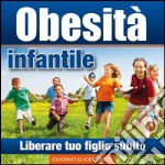 Obesità infantile - Liberare tuo figlio. E-book. Formato PDF ebook