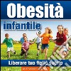 Obesità infantile - Liberare tuo figlio. E-book. Formato PDF ebook