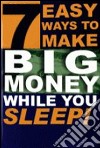 7 easy ways to make big money while you sleep. E-book. Formato PDF ebook
