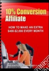 How to get 10% conversion rates selling products you didn't even create. E-book. Formato PDF ebook di Ouvrage Collectif