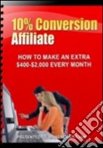 How to get 10% conversion rates selling products you didn't even create. E-book. Formato PDF ebook