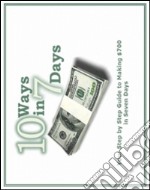 Your step by step guide to making $700 in seven days. E-book. Formato PDF ebook