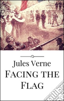 Facing the flag. E-book. Formato Mobipocket ebook di Jules Verne