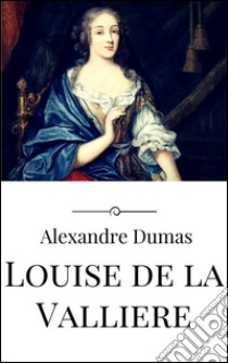 Louise de la Valliere. E-book. Formato Mobipocket ebook di Alexandre Dumas