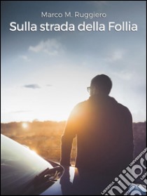 Sulla strada della follia. E-book. Formato EPUB ebook di Marco M. Ruggiero