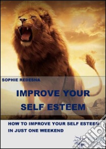 Improve your self-esteem. E-book. Formato Mobipocket ebook di Sophie Redesna