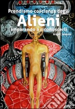 Prendiamo Coscienza degli ALIENI, imparando a riconoscerli - Vol. 1. E-book. Formato EPUB ebook