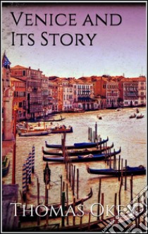 Venice and its story. E-book. Formato EPUB ebook di Thomas Okey