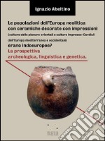 Le popolazioni dell'Europa neolitica con ceramiche decorate con impressioni (culture delle pianure orientali e culture Impresso-Cardiali dell'Europa mediterranea e occidentale) erano indoeuropee? La prospettiva archeolog. E-book. Formato EPUB ebook