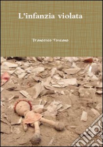 L'infanzia violata. E-book. Formato EPUB ebook di Francesco Toscano