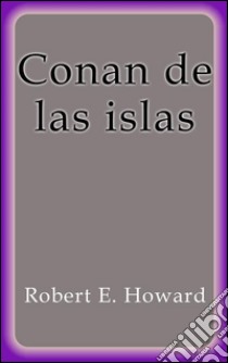 Conan de las islas. E-book. Formato Mobipocket ebook di Robert E. Howard