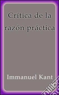 Crítica de la razón práctica. E-book. Formato EPUB ebook di Immanuel Kant